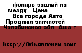 фонарь задний на мазду › Цена ­ 12 000 - Все города Авто » Продажа запчастей   . Челябинская обл.,Аша г.